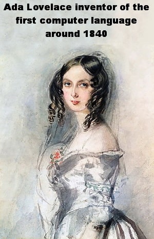 Ada Lovelace invented the first computer language around 1840.