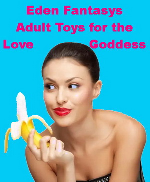 Eden Fantasys adult toys to help bring out the Love Goddess in you.