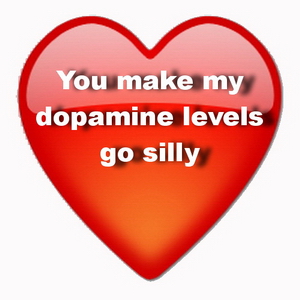 You make my dopamine levels go silly.